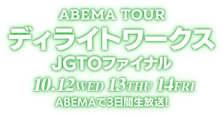ABEMA TOUR ディライトワークスJGTOファイナル 10.12 WED 13 THU 14 FRI